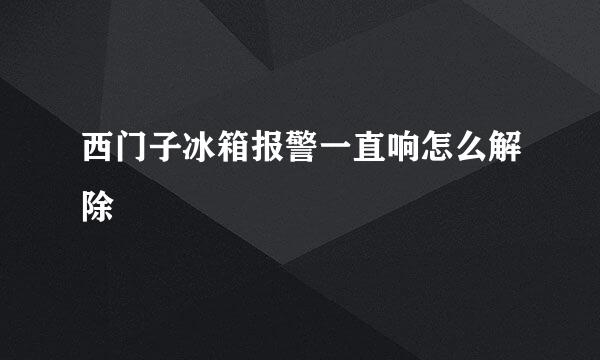西门子冰箱报警一直响怎么解除