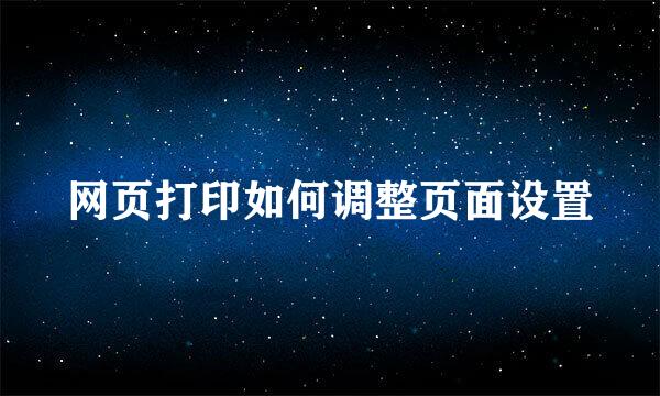 网页打印如何调整页面设置