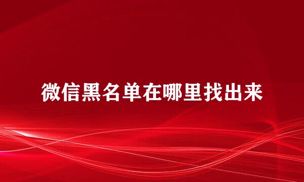 微信黑名单在哪里找出来