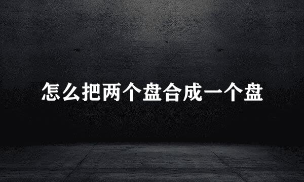 怎么把两个盘合成一个盘