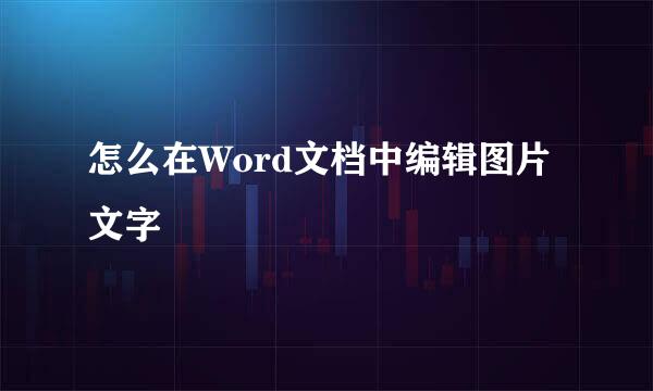 怎么在Word文档中编辑图片文字