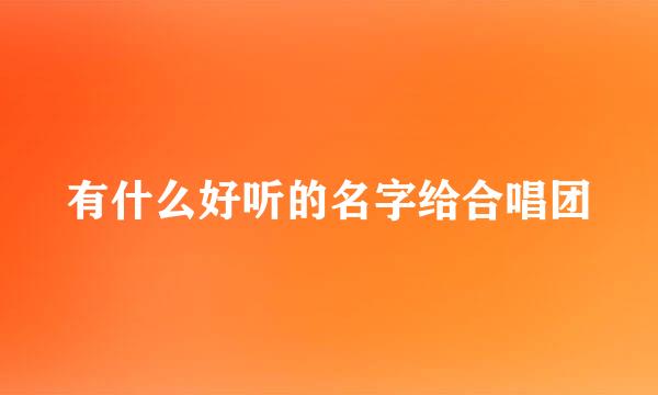 有什么好听的名字给合唱团