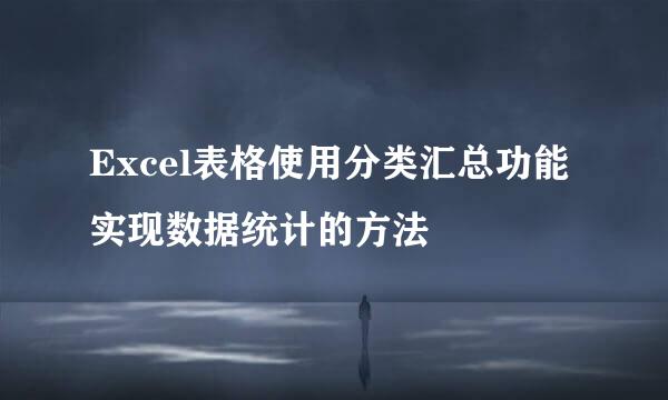 Excel表格使用分类汇总功能实现数据统计的方法