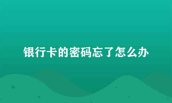 银行卡的密码忘了怎么办