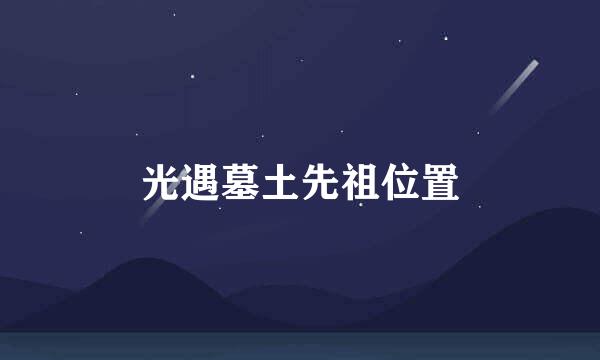 光遇墓土先祖位置