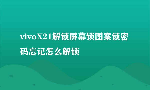 vivoX21解锁屏幕锁图案锁密码忘记怎么解锁