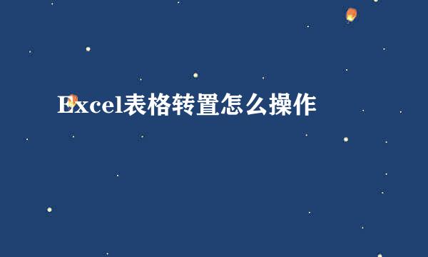 Excel表格转置怎么操作