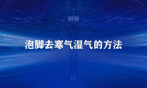泡脚去寒气湿气的方法