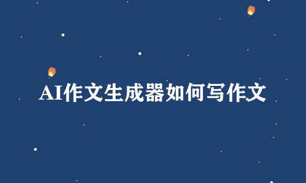 AI作文生成器如何写作文