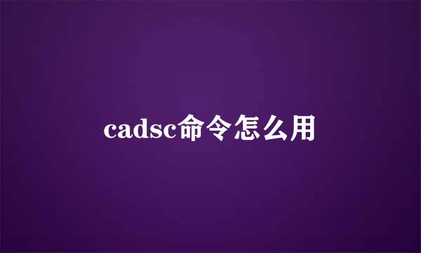 cadsc命令怎么用