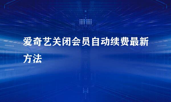 爱奇艺关闭会员自动续费最新方法