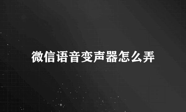 微信语音变声器怎么弄