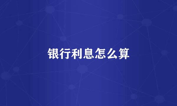 银行利息怎么算