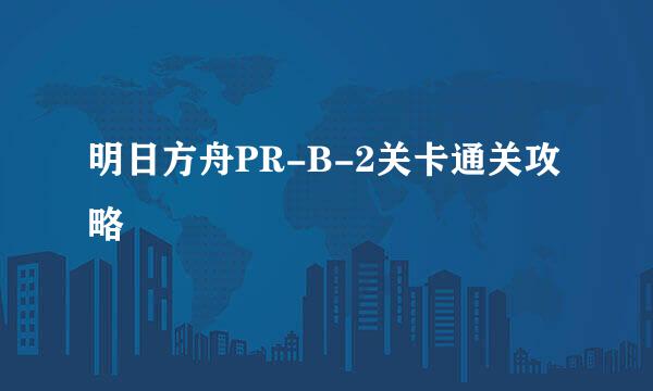 明日方舟PR-B-2关卡通关攻略