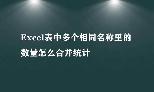 Excel表中多个相同名称里的数量怎么合并统计