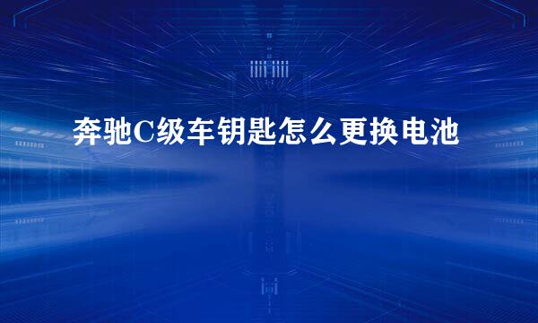 奔驰C级车钥匙怎么更换电池