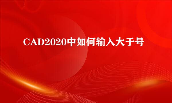 CAD2020中如何输入大于号