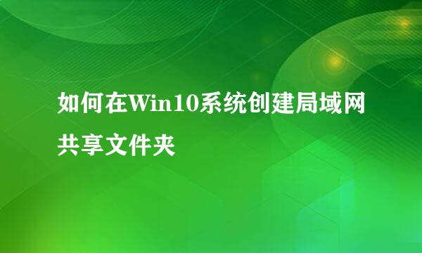 如何在Win10系统创建局域网共享文件夹