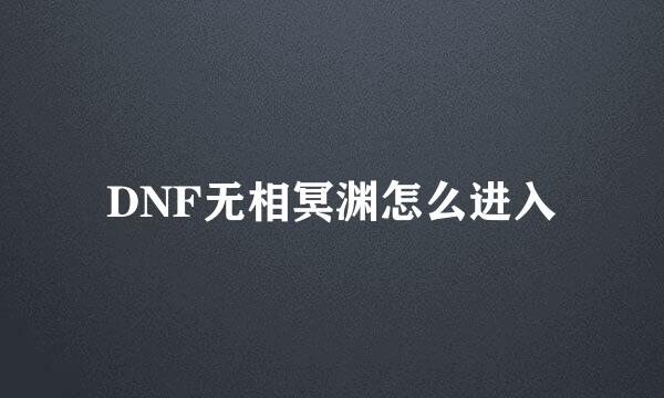 DNF无相冥渊怎么进入