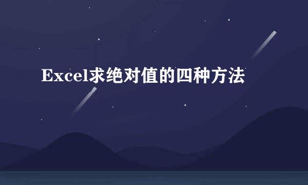 Excel求绝对值的四种方法