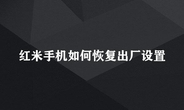 红米手机如何恢复出厂设置