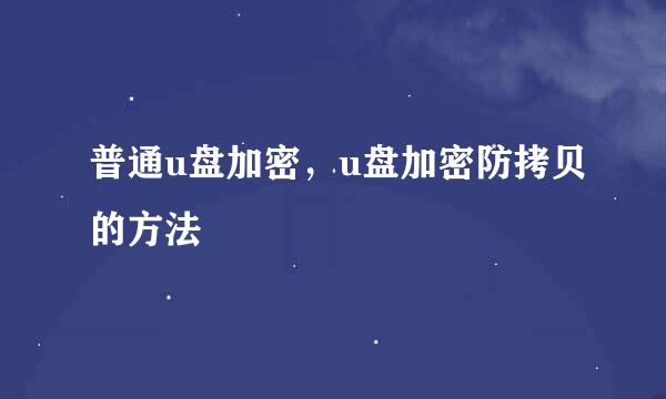 普通u盘加密，u盘加密防拷贝的方法