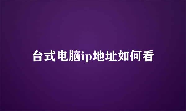 台式电脑ip地址如何看