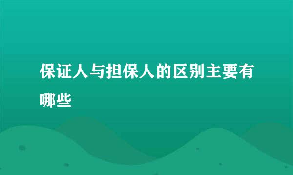 保证人与担保人的区别主要有哪些