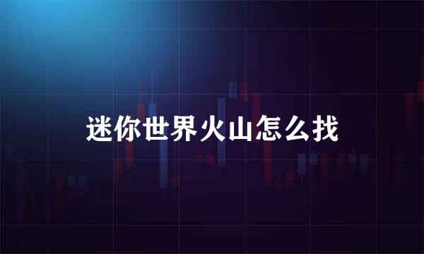 迷你世界火山怎么找