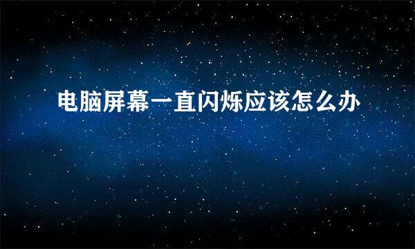 电脑屏幕一直闪烁应该怎么办