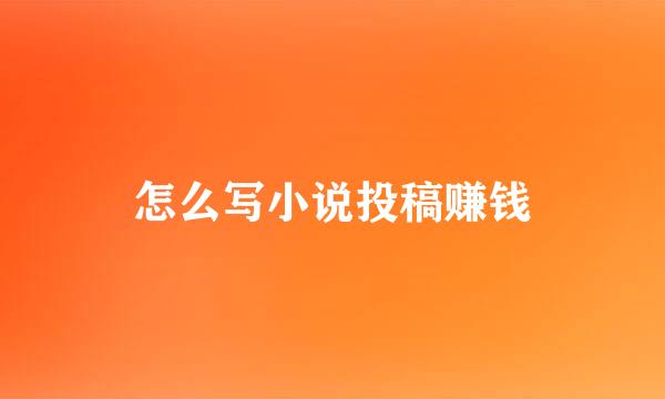 怎么写小说投稿赚钱