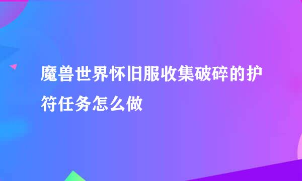 魔兽世界怀旧服收集破碎的护符任务怎么做