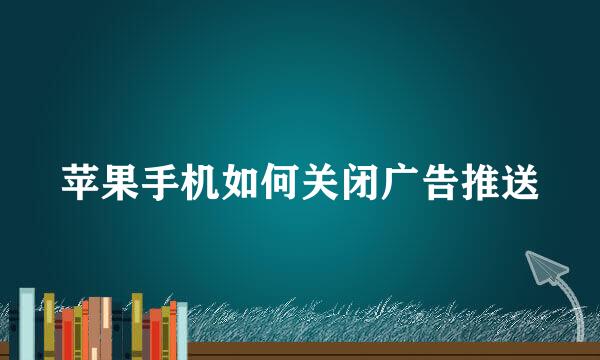 苹果手机如何关闭广告推送