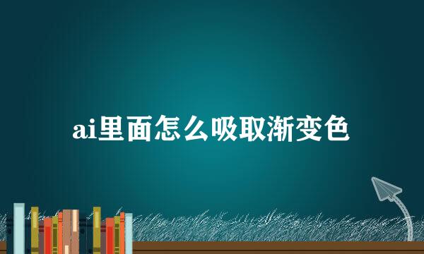ai里面怎么吸取渐变色