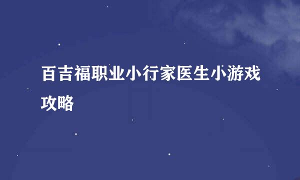 百吉福职业小行家医生小游戏攻略