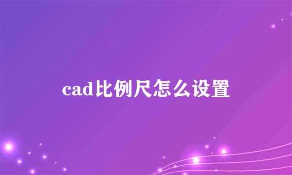 cad比例尺怎么设置