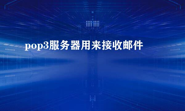 pop3服务器用来接收邮件