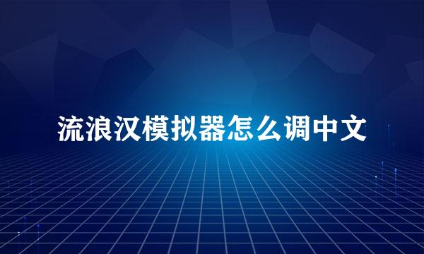 流浪汉模拟器怎么调中文