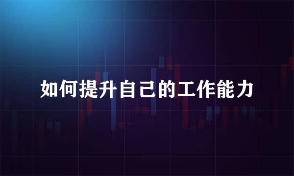 如何提升自己的工作能力