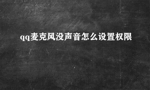 qq麦克风没声音怎么设置权限
