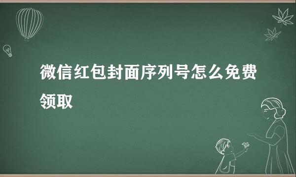 微信红包封面序列号怎么免费领取