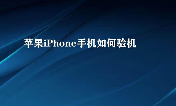苹果iPhone手机如何验机