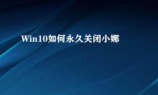 Win10如何永久关闭小娜
