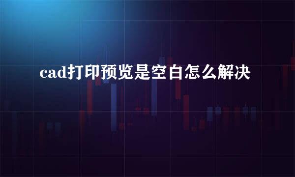 cad打印预览是空白怎么解决