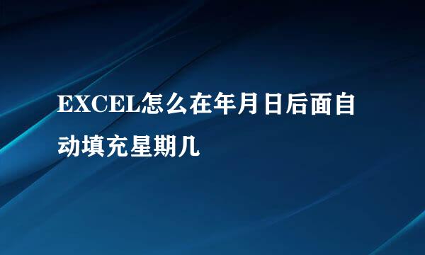 EXCEL怎么在年月日后面自动填充星期几