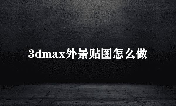3dmax外景贴图怎么做
