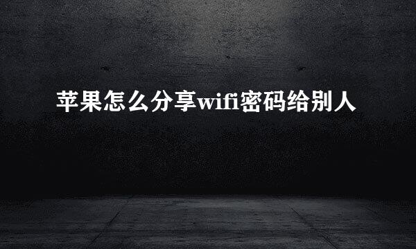 苹果怎么分享wifi密码给别人