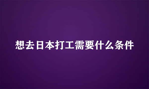 想去日本打工需要什么条件