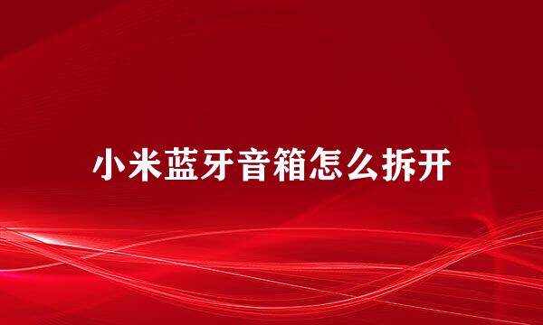 小米蓝牙音箱怎么拆开