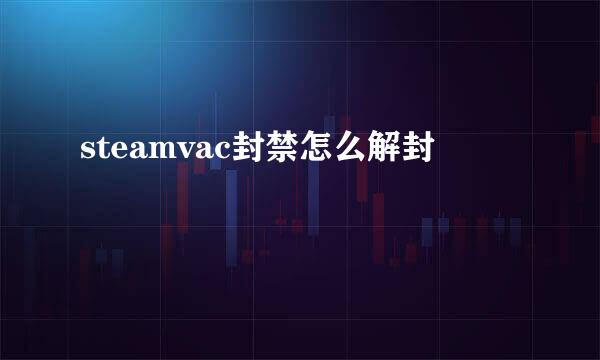 steamvac封禁怎么解封